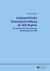 Außenpolitische Deutungsverwaltung im SED-Regime: Das Institut fuer Internationale Beziehungen der DDR