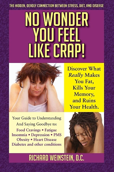No Wonder You Feel Like Crap!: The Hidden, Deadly Connection Between Stress, Diet, And Disease