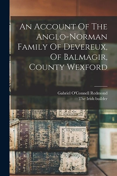 An Account Of The Anglo-norman Family Of Devereux, Of Balmagir