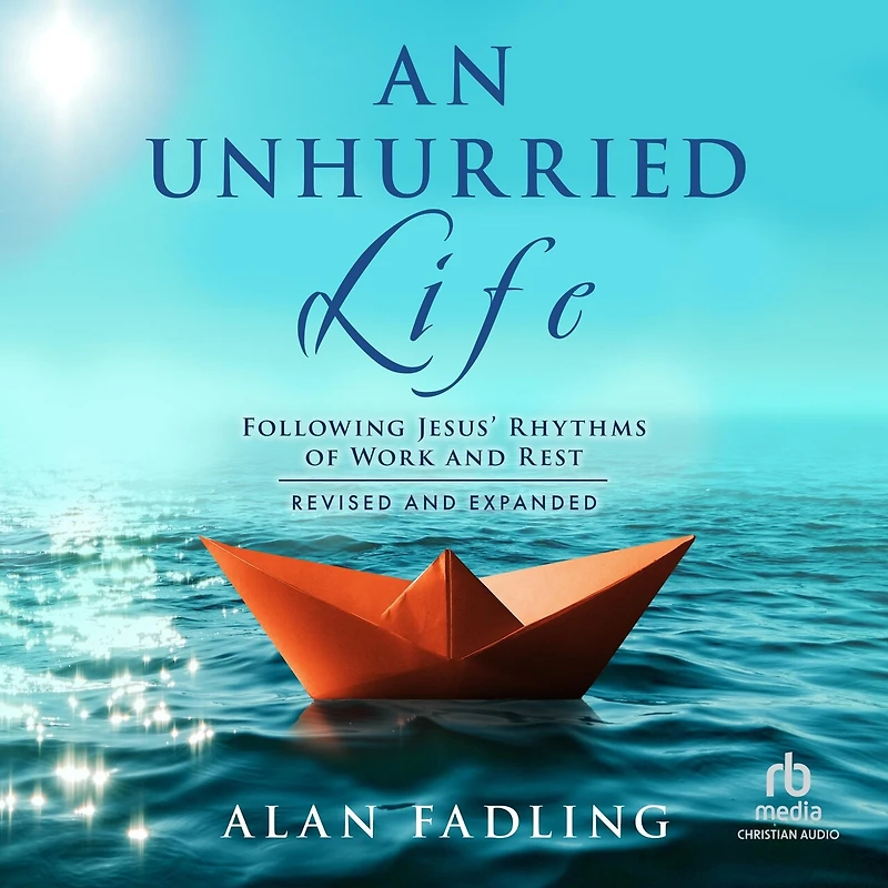 An Unhurried Life: Following Jesus' Rhythms of Work and Rest, Revised Expanded