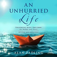 An Unhurried Life: Following Jesus' Rhythms of Work and Rest, Revised Expanded