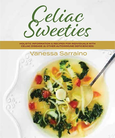 Celiac Sweeties: Holistic Information & Recipes for Individuals with Celiac DIsease and Other Autoimmune Deficincies