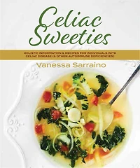 Celiac Sweeties: Holistic Information & Recipes for Individuals with Celiac DIsease and Other Autoimmune Deficincies
