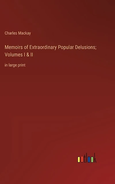 Memoirs of Extraordinary Popular Delusions; Volumes I & II: in large print