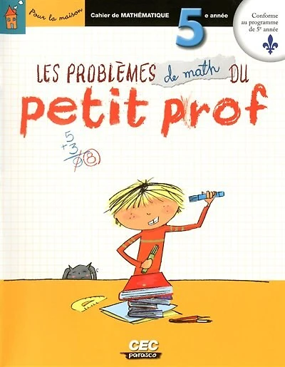 Les problèmes de math du petit prof, 5e année: cahier de mathématique.