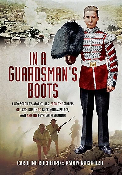A Guardsmans Boots: Boy Soldiers Adventures from the Streets of 1920s Dublin to Buckingham Palace, WWII and Egyptian Revolution