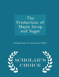 The Production of Maple Sirup and Sugar - Scholar's Choice Edition