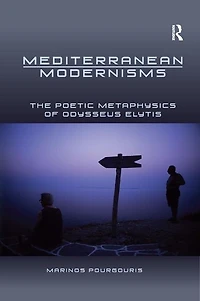 Mediterranean Modernisms: The Poetic Metaphysics Of Odysseus Elytis