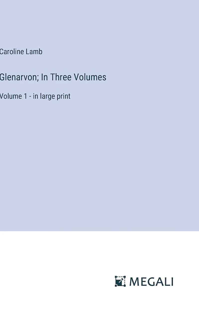 Glenarvon; In Three Volumes: Volume 1 - in large print