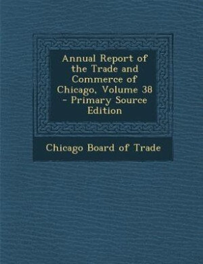 Annual Report of the Trade and Commerce Chicago, Volume 38