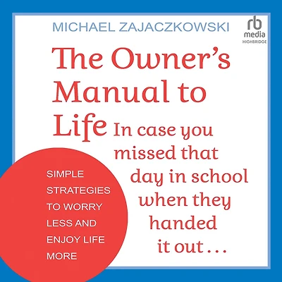 The Owner's Manual to Life: case you missed that day school when they handed it out: Simple Strategies Worry Less and Enjoy Life More
