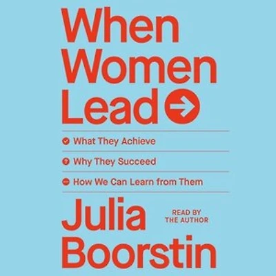 When Women Lead: What They Achieve, Why They Succeed, and How We Can Learn from Them