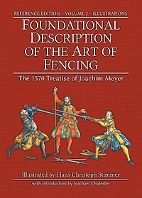 Foundational Description of the Art of Fencing: The 1570 Treatise of Joachim Meyer (Reference Edition Vol. 2)