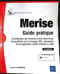 Merise : guide pratique modélisation des données et traitements, manipulations avec le langage SQL, conception d'une application mobile Android ou iOS: