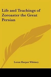 Life and Teachings of Zoroaster, the Great Persian, Vol. 2: Including a Comparison Persian Religions (Classic Reprint)