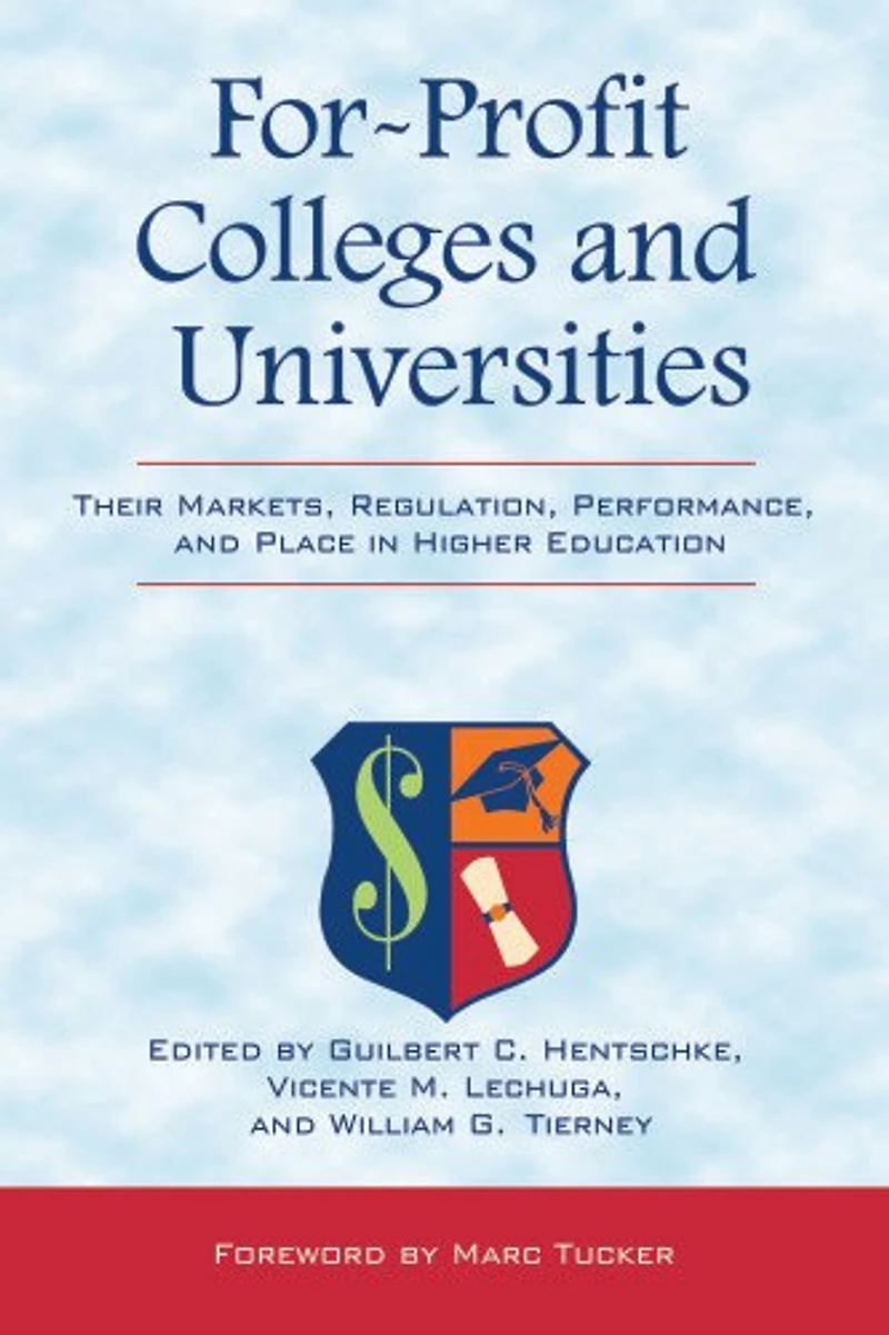 For-Profit Colleges and Universities: Their Markets, Regulation, Performance, Place Higher Education