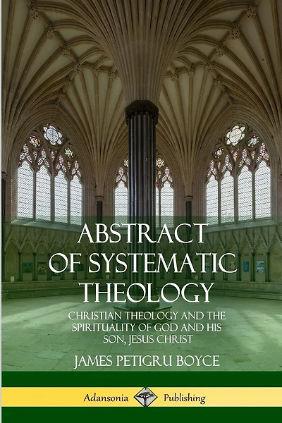 Abstract of Systematic Theology: Christian Theology and the Spirituality of God and His Son, Jesus Christ