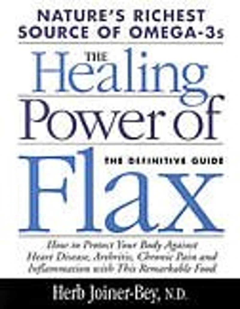 Healing Power of Flax: How Nature's Richest Source Omega-3 Fatty Acids Can Help to Heal, Prevent and Reverse Arthritis,