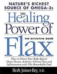 Healing Power of Flax: How Nature's Richest Source Omega-3 Fatty Acids Can Help to Heal, Prevent and Reverse Arthritis,