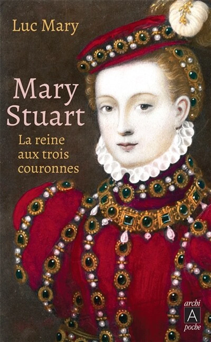 Mary Stuart: la reine aux trois couronnes