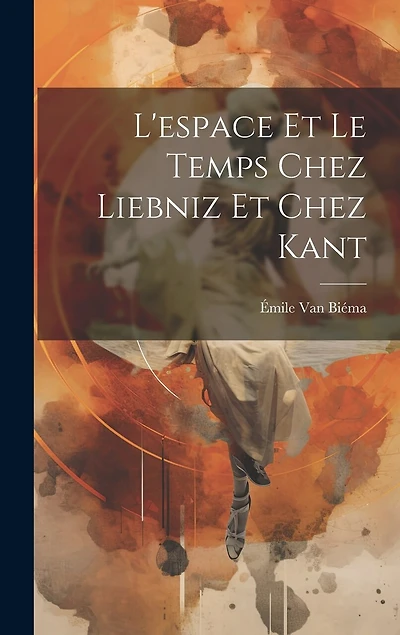 L'espace Et Le Temps Chez Liebniz Et Chez Kant