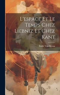 L'espace Et Le Temps Chez Liebniz Et Chez Kant