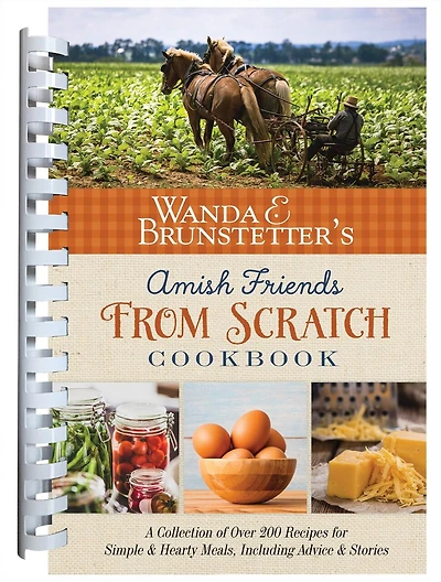 Wanda E. Brunstetter's Amish Friends From Scratch Cookbook: A Collection Of Over 270 Recipes For Simple Hearty Meals And More