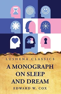 A Monograph on Sleep and Dream Their Physiology and Psychology