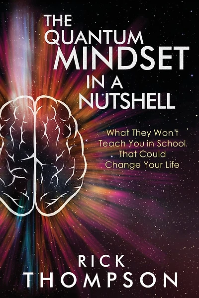 The Quantum Mindset In A Nutshell: What They Won't Teach You In School That Could Change Your Life