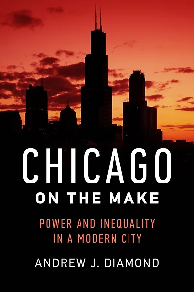 Chicago On The Make: Power And Inequality A Modern City