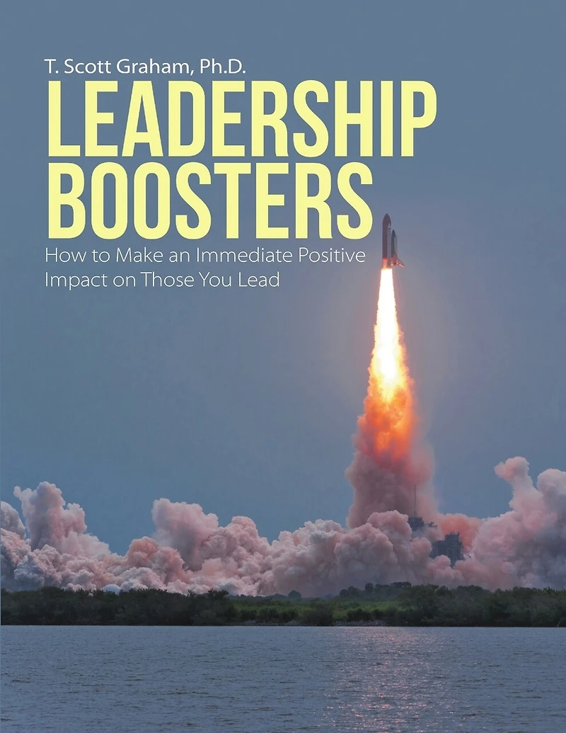 Leadership Boosters: How to Make an Immediate Positive Impact on Those You Lead