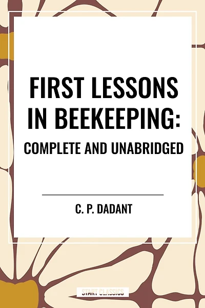 First Lessons Beekeeping: Complete and Unabridged