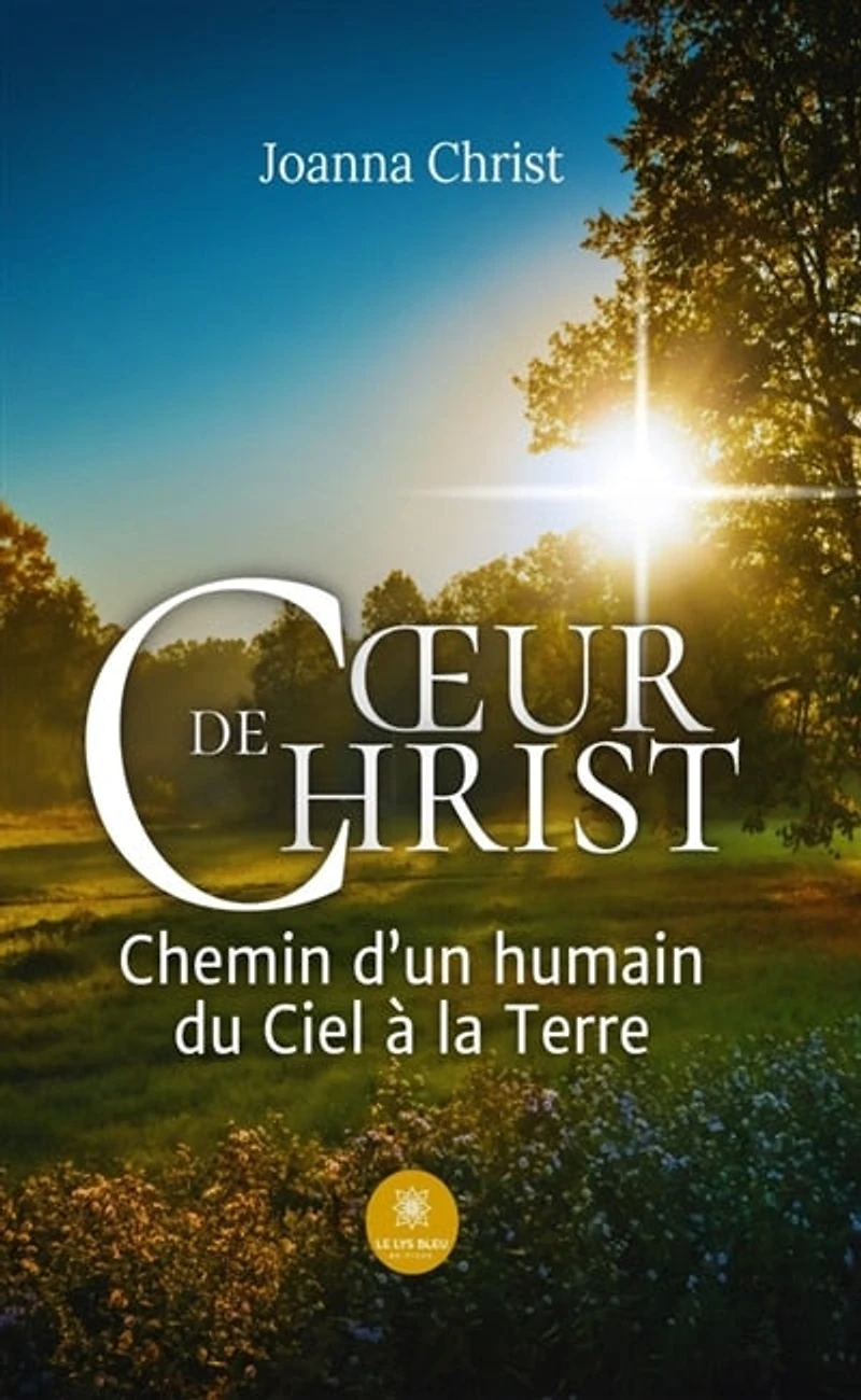 Coeur de Christ: Chemin d'un humain du Ciel à la Terre