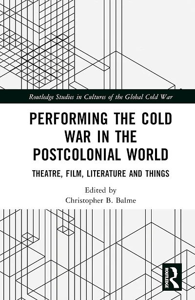 Performing the Cold War Postcolonial World: Theatre, Film, Literature and Things