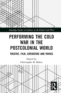 Performing the Cold War Postcolonial World: Theatre, Film, Literature and Things