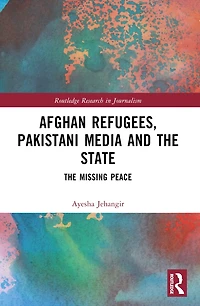Afghan Refugees, Pakistani Media and The State: Missing Peace