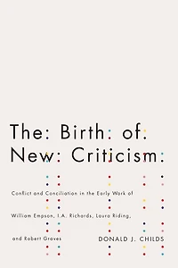 the Birth of New Criticism: Conflict and Conciliation Early Work William Empson, I.A. Richards, Robert Graves, Laura Riding