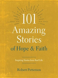 101 Amazing Stories of Hope and Faith: Inspiring from Real Life
