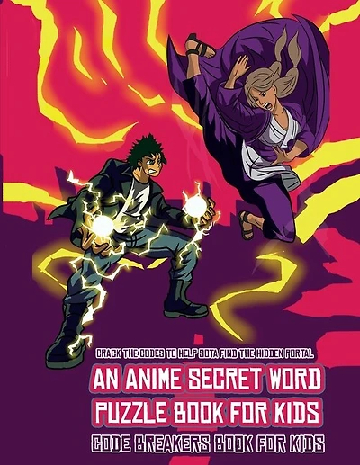 Code Breakers Book For Kids (an Anime Secret Word Puzzle Book For Kids): Sota Is Searching For His Sister Mei. Using The Map Supplied, Help Sota Solve The Cryptic Clues, Ov