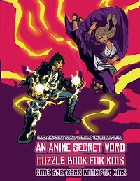Code Breakers Book For Kids (an Anime Secret Word Puzzle Book For Kids): Sota Is Searching For His Sister Mei. Using The Map Supplied, Help Sota Solve The Cryptic Clues, Ov