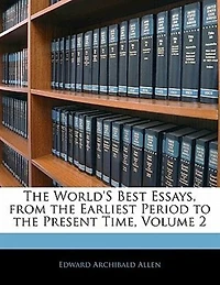 the World's Best Essays, From Earliest Period to Present Time, Vol. 2 (Classic Reprint)