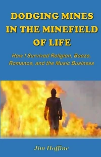 Dodging Mines in the Minefield of Life: How I Survived Religion, Booze, Romance, and the Music Business