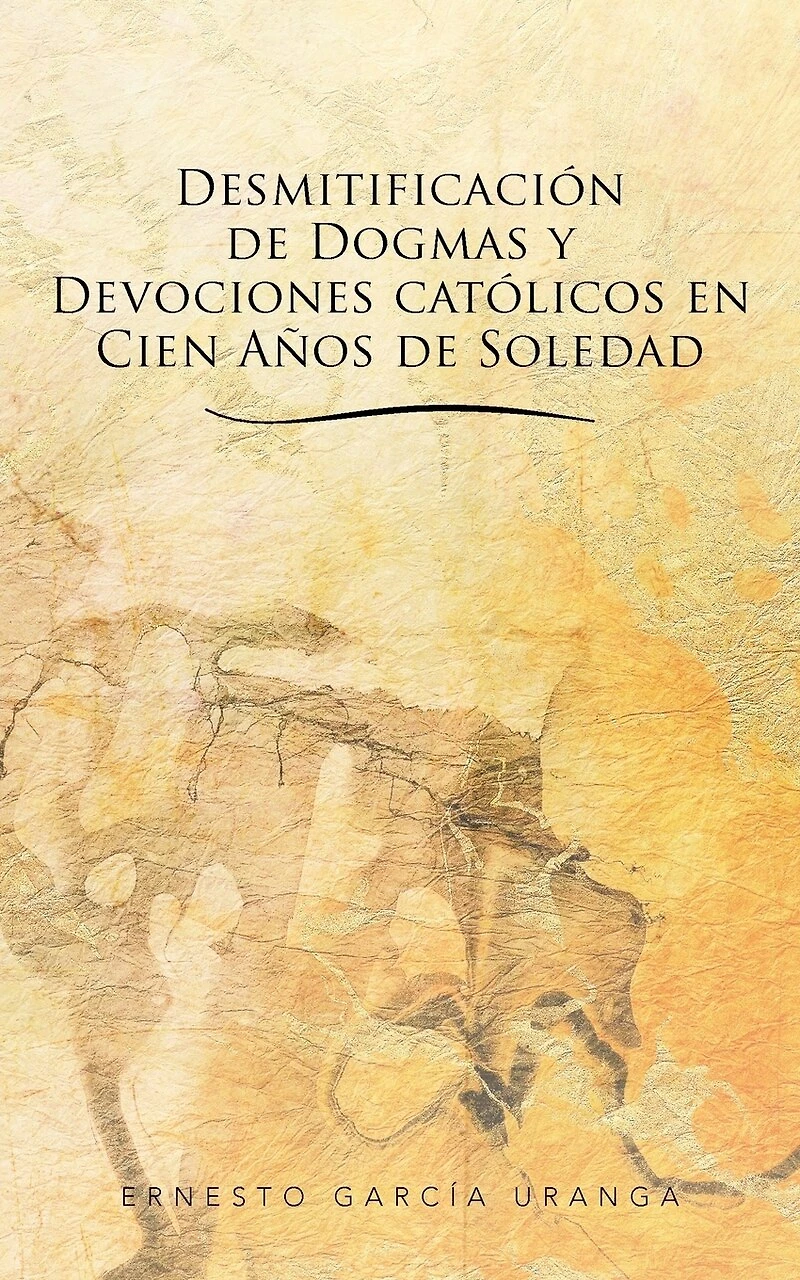 Desmitificación De Dogmas Y Devociones Católicos En Cien Años Soledad