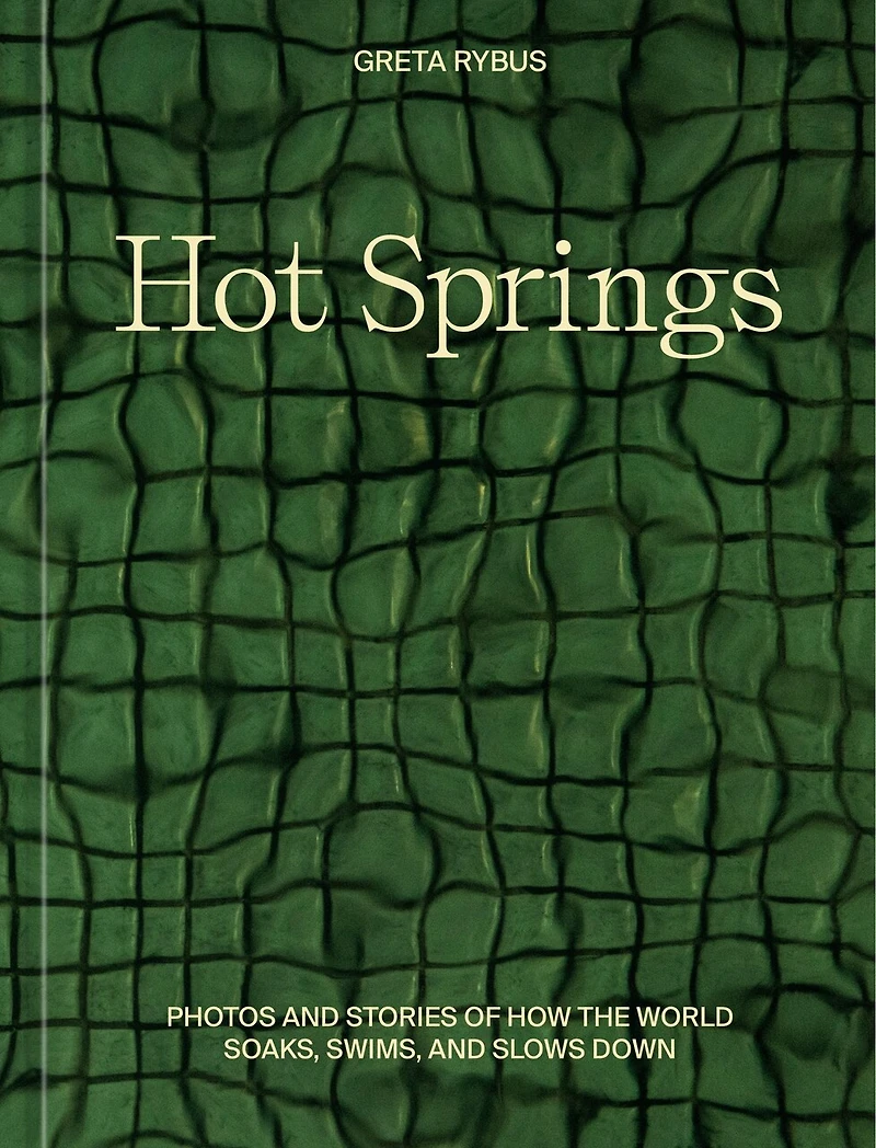 Hot Springs: Photos and Stories of How the World Soaks, Swims, Slows Down