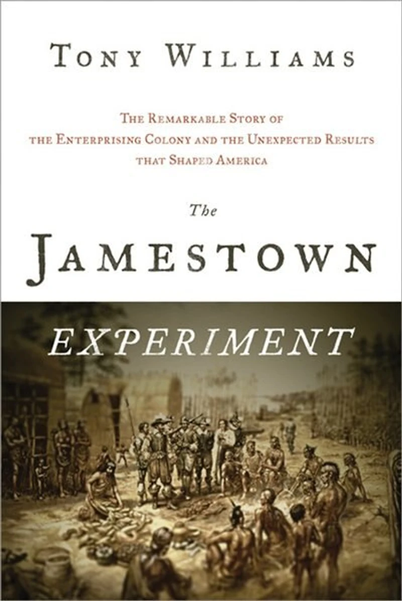 the Jamestown Experiment: Remarkable Story Of Enterprising Colony and Unexpected Results That Shaped America