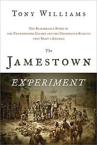 the Jamestown Experiment: Remarkable Story Of Enterprising Colony and Unexpected Results That Shaped America