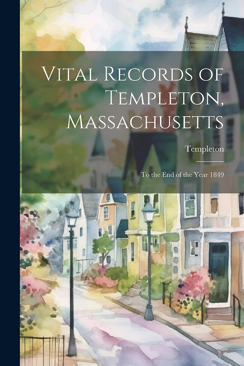 Vital Records of Templeton, Massachusetts: To the End of the Year 1849