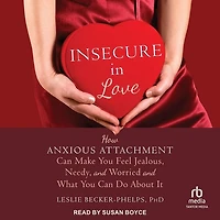 Insecure Love: How Anxious Attachment Can Make You Feel Jealous, Needy, and Worried What Do About It
