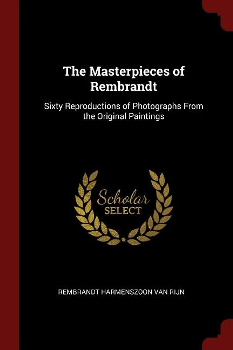 The Masterpieces of Rembrandt: Sixty Reproductions of Photographs From the Original Paintings
