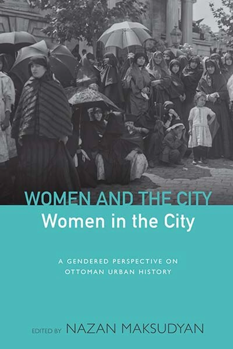 Women And The City, Women In The City: A Gendered Perspective On Ottoman Urban History